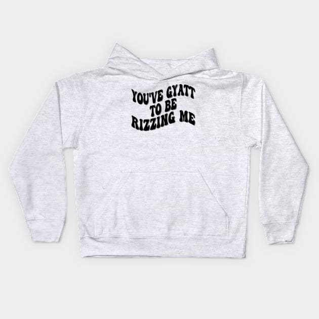 you've gyatt to be rizzing me Kids Hoodie by mdr design